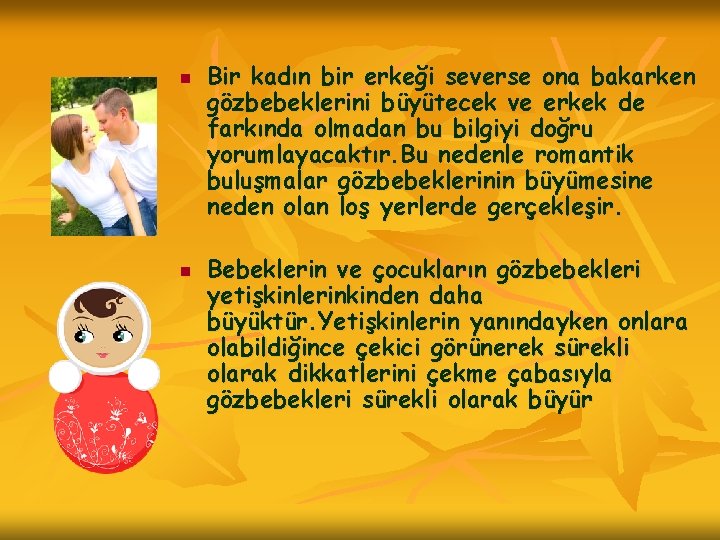 n n Bir kadın bir erkeği severse ona bakarken gözbebeklerini büyütecek ve erkek de