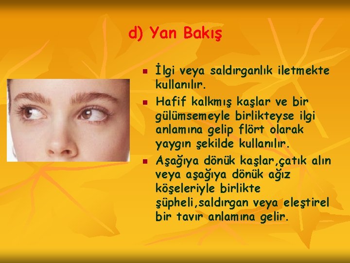d) Yan Bakış n n n İlgi veya saldırganlık iletmekte kullanılır. Hafif kalkmış kaşlar