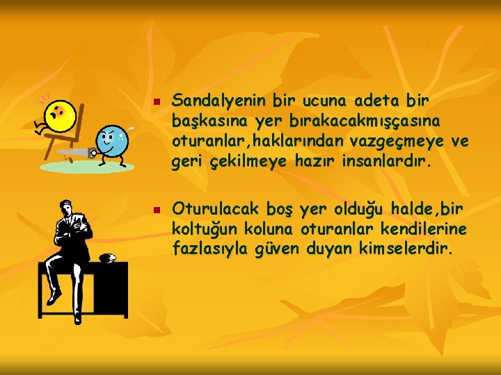n n Sandalyenin bir ucuna adeta bir başkasına yer bırakacakmışçasına oturanlar, haklarından vazgeçmeye ve