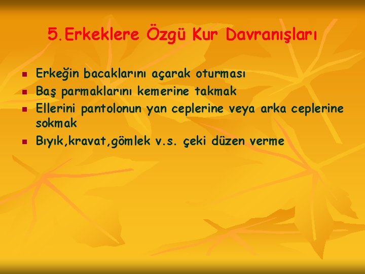 5. Erkeklere Özgü Kur Davranışları n n Erkeğin bacaklarını açarak oturması Baş parmaklarını kemerine