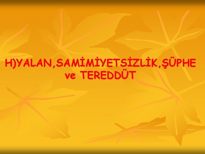 H)YALAN, SAMİMİYETSİZLİK, ŞÜPHE ve TEREDDÜT 