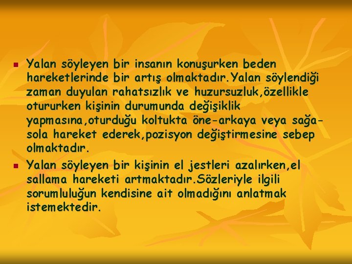 n n Yalan söyleyen bir insanın konuşurken beden hareketlerinde bir artış olmaktadır. Yalan söylendiği