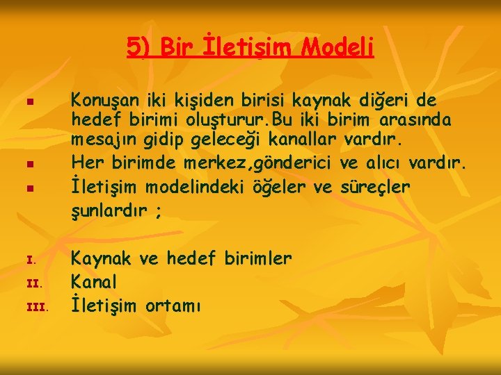 5) Bir İletişim Modeli n n n I. III. Konuşan iki kişiden birisi kaynak