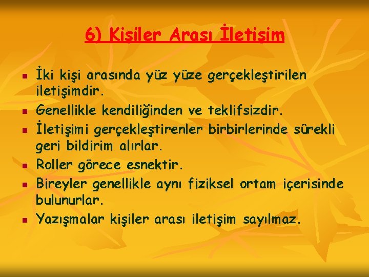 6) Kişiler Arası İletişim n n n İki kişi arasında yüze gerçekleştirilen iletişimdir. Genellikle