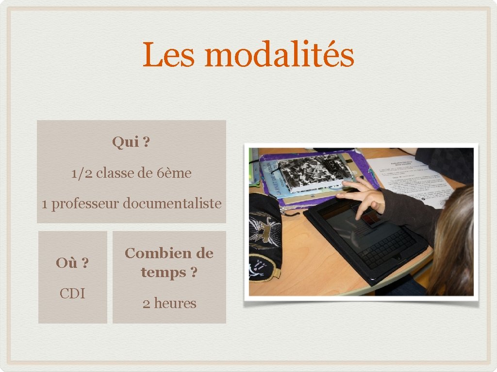 Les modalités Qui ? 1/2 classe de 6ème 1 professeur documentaliste Où ? CDI