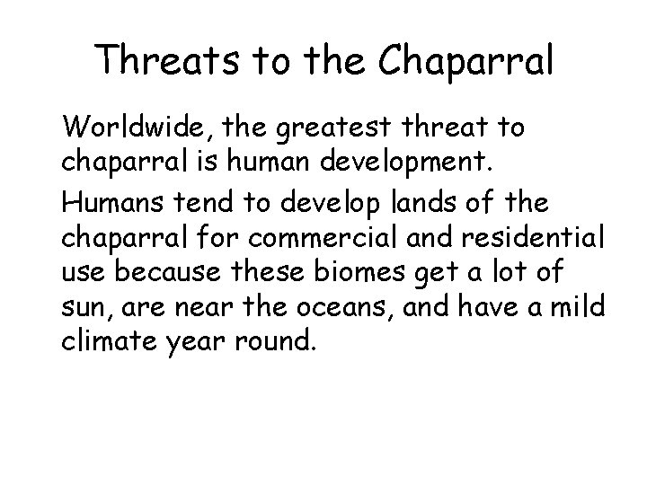 Threats to the Chaparral • Worldwide, the greatest threat to chaparral is human development.