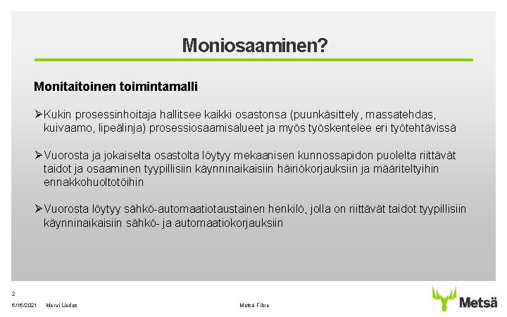 Moniosaaminen? Monitaitoinen toimintamalli Ø Kukin prosessinhoitaja hallitsee kaikki osastonsa (puunkäsittely, massatehdas, kuivaamo, lipeälinja) prosessiosaamisalueet