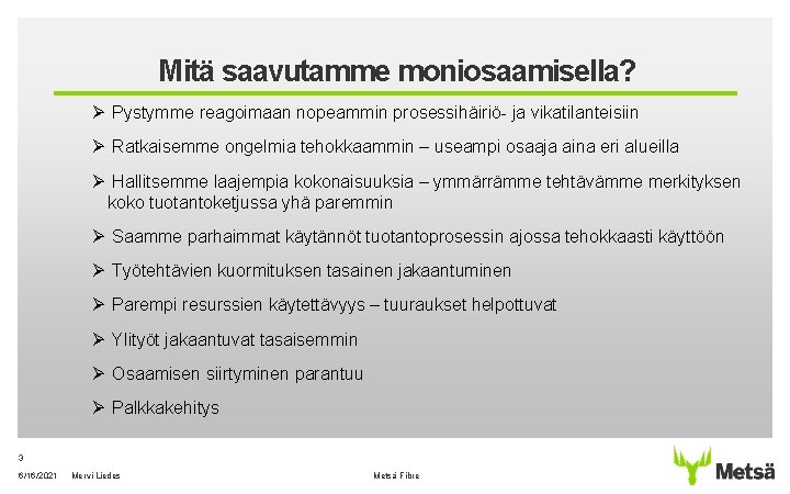 Mitä saavutamme moniosaamisella? Ø Pystymme reagoimaan nopeammin prosessihäiriö- ja vikatilanteisiin Ø Ratkaisemme ongelmia tehokkaammin