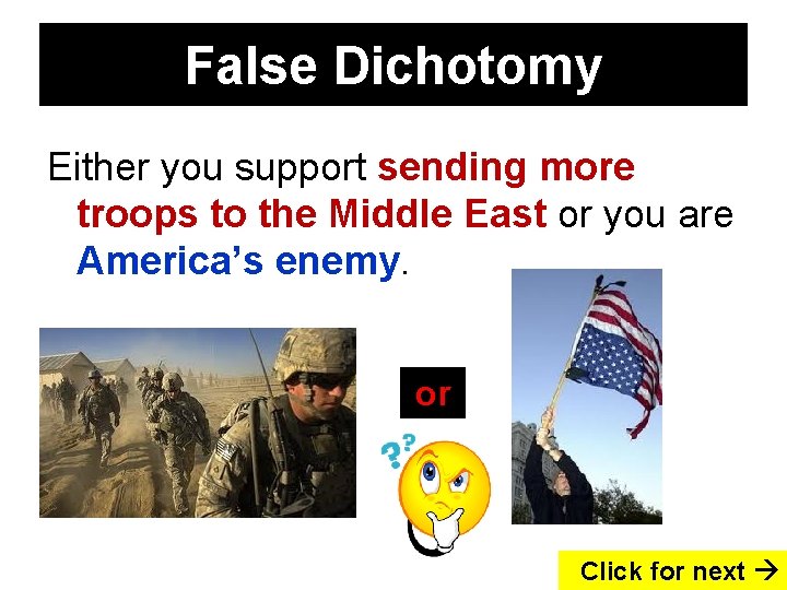 False Dichotomy Either you support sending more troops to the Middle East or you