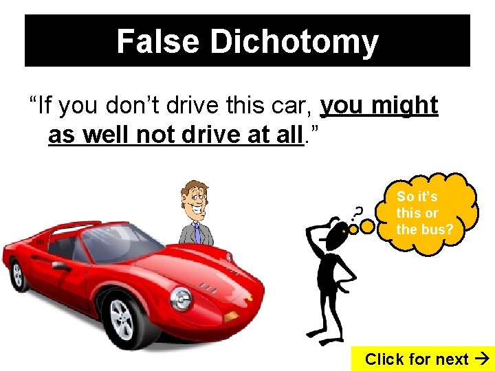 False Dichotomy “If you don’t drive this car, you might as well not drive