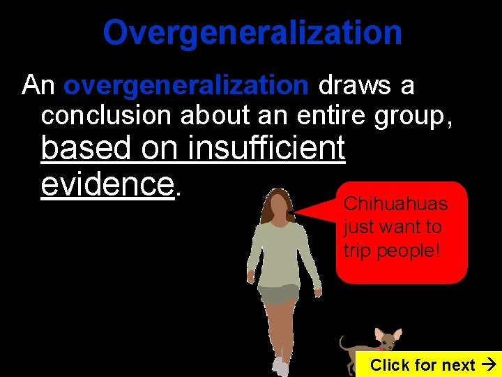 Overgeneralization An overgeneralization draws a conclusion about an entire group, based on insufficient evidence.
