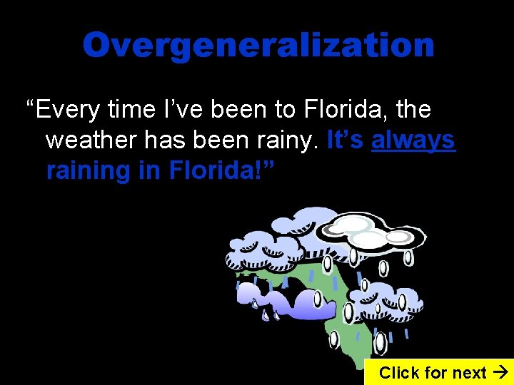Overgeneralization “Every time I’ve been to Florida, the weather has been rainy. It’s always