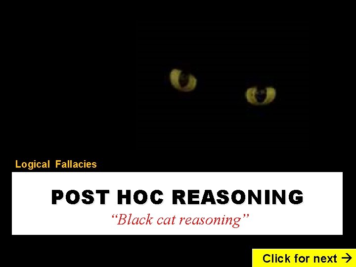 Logical Fallacies POST HOC REASONING “Black cat reasoning” Click for next 