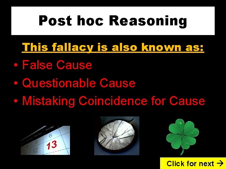 Post hoc Reasoning This fallacy is also known as: • False Cause • Questionable
