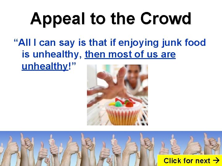 Appeal to the Crowd “All I can say is that if enjoying junk food