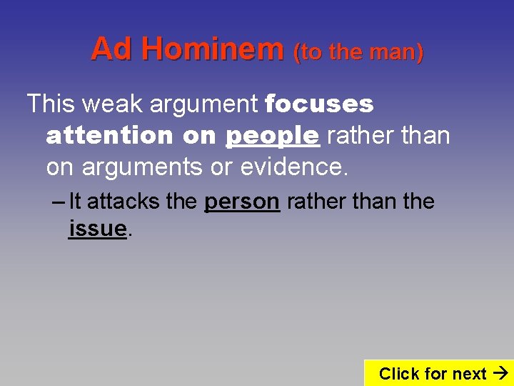 Ad Hominem (to the man) This weak argument focuses attention on people rather than