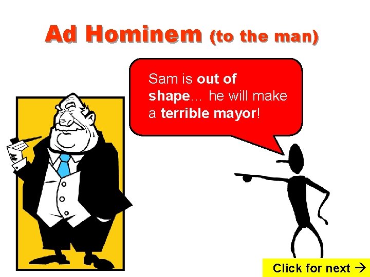 Ad Hominem (to the man) Sam is out of shape… he will make a