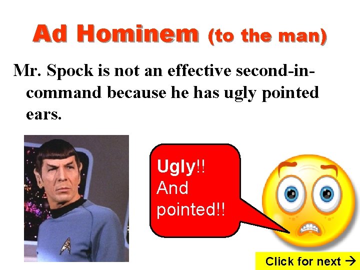 Ad Hominem (to the man) Mr. Spock is not an effective second-incommand because he