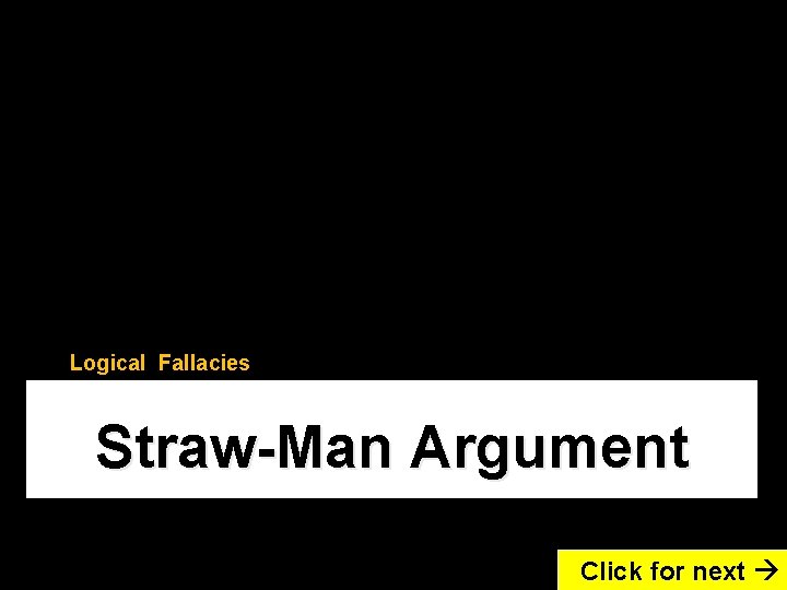 Logical Fallacies Straw-Man Argument Click for next 