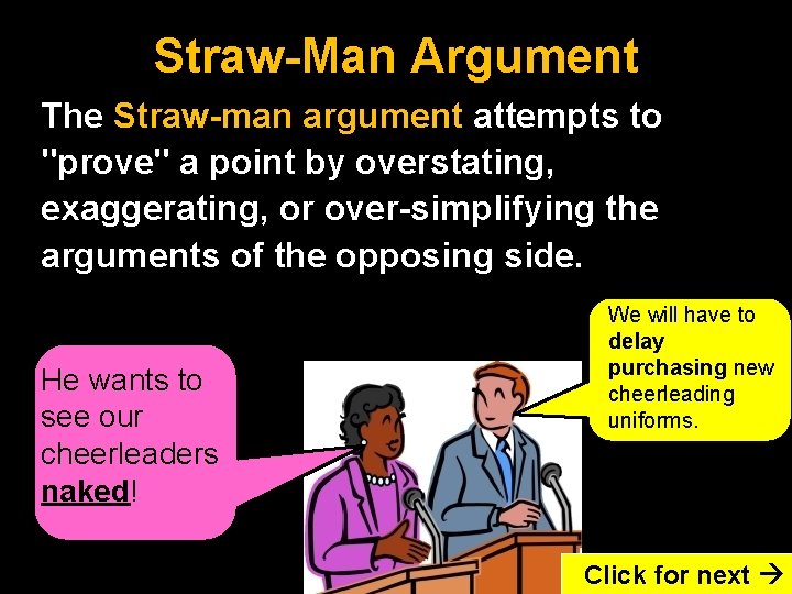 Straw-Man Argument The Straw-man argument attempts to "prove" a point by overstating, exaggerating, or