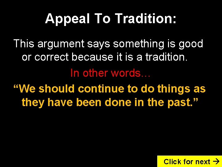 Appeal To Tradition: This argument says something is good or correct because it is
