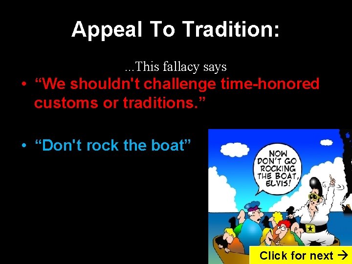 Appeal To Tradition: . . . This fallacy says • “We shouldn't challenge time-honored
