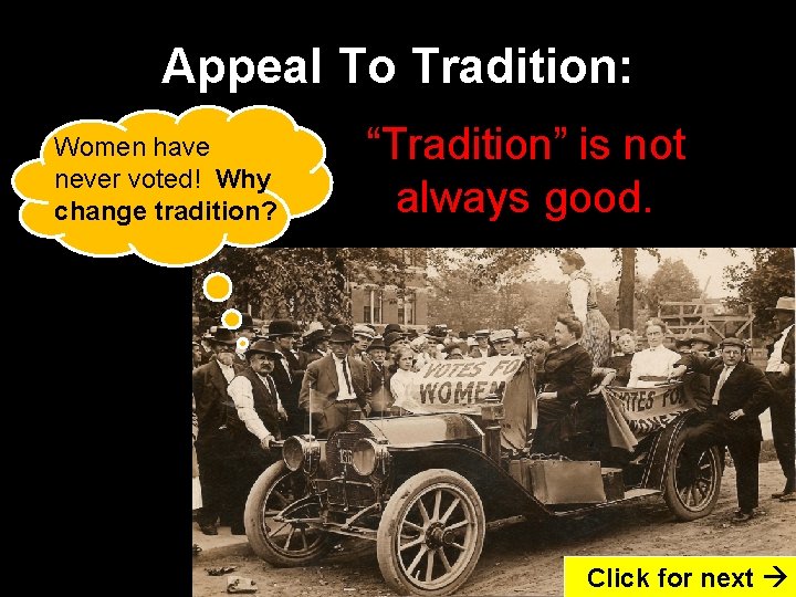 Appeal To Tradition: Women have never voted! Why change tradition? “Tradition” is not always