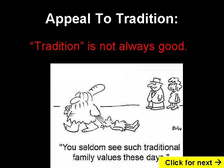 Appeal To Tradition: “Tradition” is not always good. Click for next 