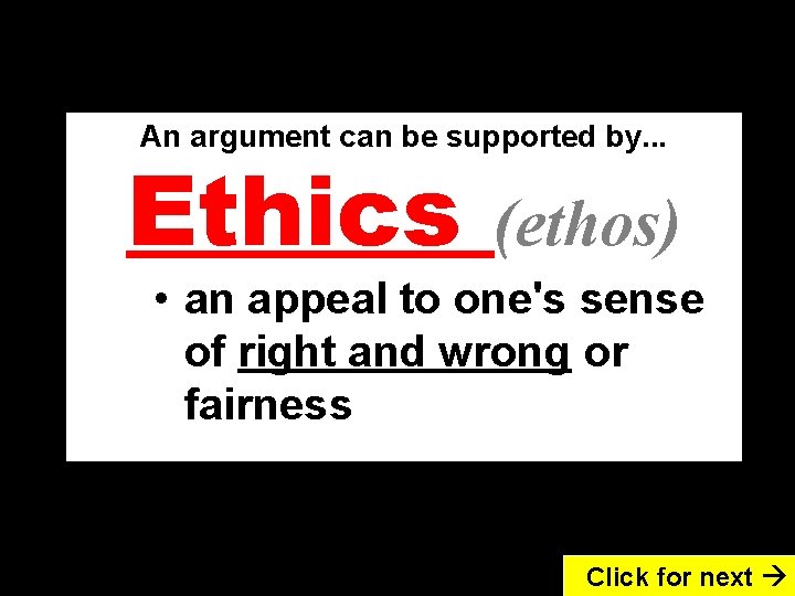 An argument can be supported by. . . Ethics (ethos) • an appeal to