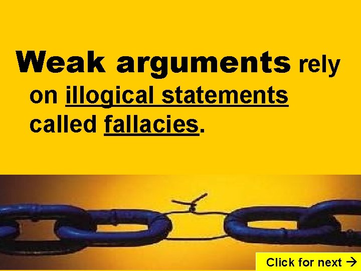 Weak arguments rely on illogical statements called fallacies. Click for next 