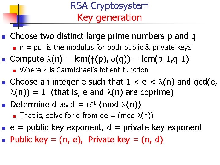 RSA Cryptosystem Key generation n Choose two distinct large prime numbers p and q