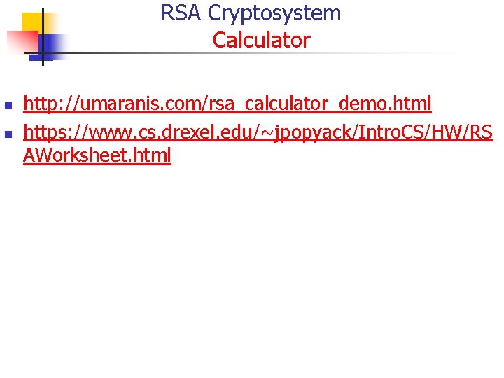 RSA Cryptosystem Calculator n n http: //umaranis. com/rsa_calculator_demo. html https: //www. cs. drexel. edu/~jpopyack/Intro.