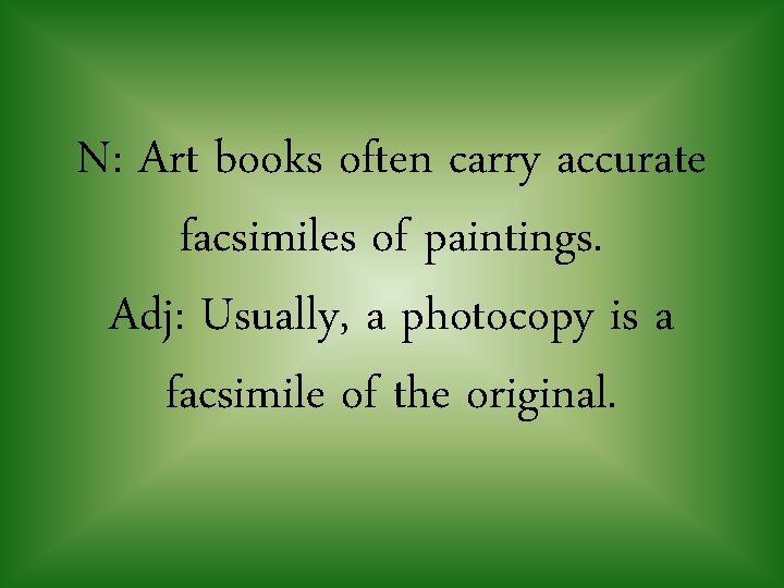 N: Art books often carry accurate facsimiles of paintings. Adj: Usually, a photocopy is
