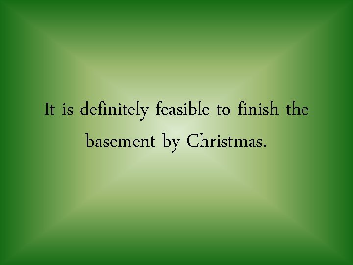 It is definitely feasible to finish the basement by Christmas. 