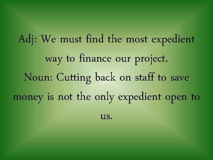 Adj: We must find the most expedient way to finance our project. Noun: Cutting