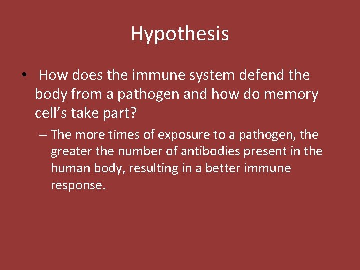 Hypothesis • How does the immune system defend the body from a pathogen and