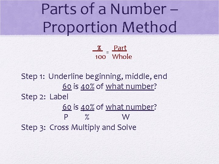 Parts of a Number – Proportion Method % Part = 100 Whole Step 1: