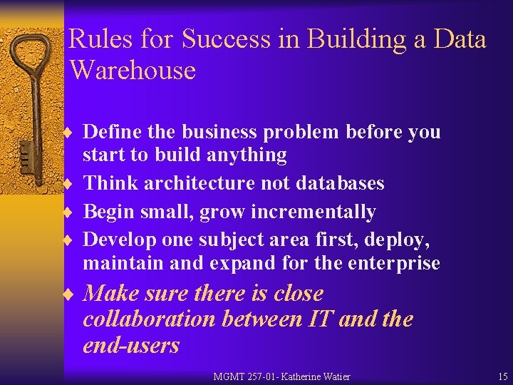 Rules for Success in Building a Data Warehouse ¨ Define the business problem before
