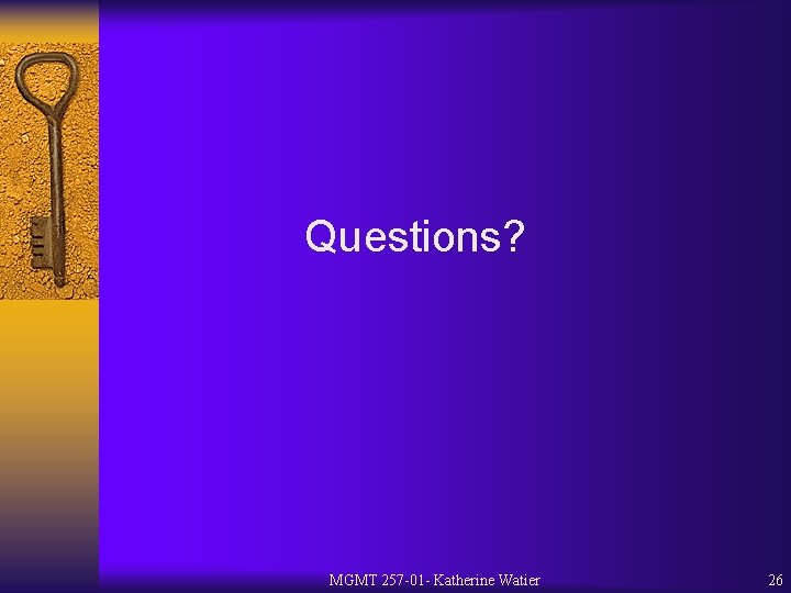 Questions? MGMT 257 -01 - Katherine Watier 26 