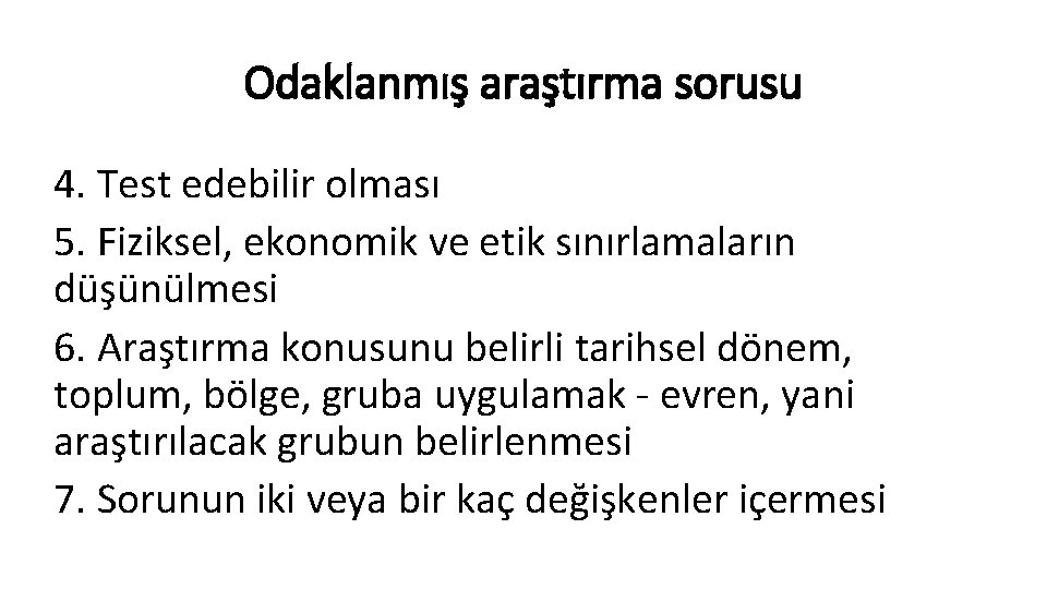 Odaklanmış araştırma sorusu 4. Test edebilir olması 5. Fiziksel, ekonomik ve etik sınırlamaların düşünülmesi