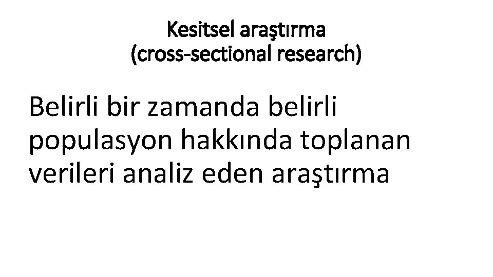 Kesitsel araştırma (cross-sectional research) Belirli bir zamanda belirli populasyon hakkında toplanan verileri analiz eden