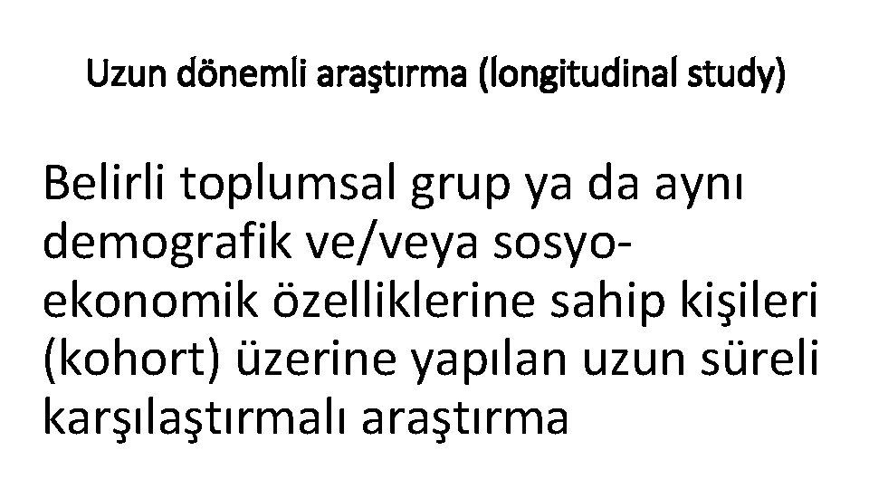 Uzun dönemli araştırma (longitudinal study) Belirli toplumsal grup ya da aynı demografik ve/veya sosyoekonomik