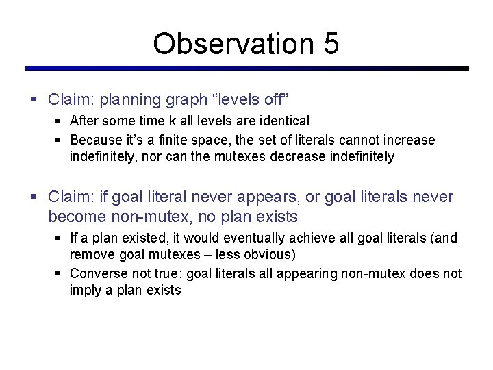 Observation 5 Claim: planning graph “levels off” After some time k all levels are