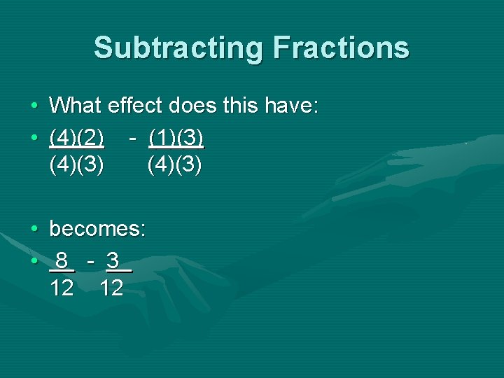 Subtracting Fractions • What effect does this have: • (4)(2) - (1)(3) (4)(3) •