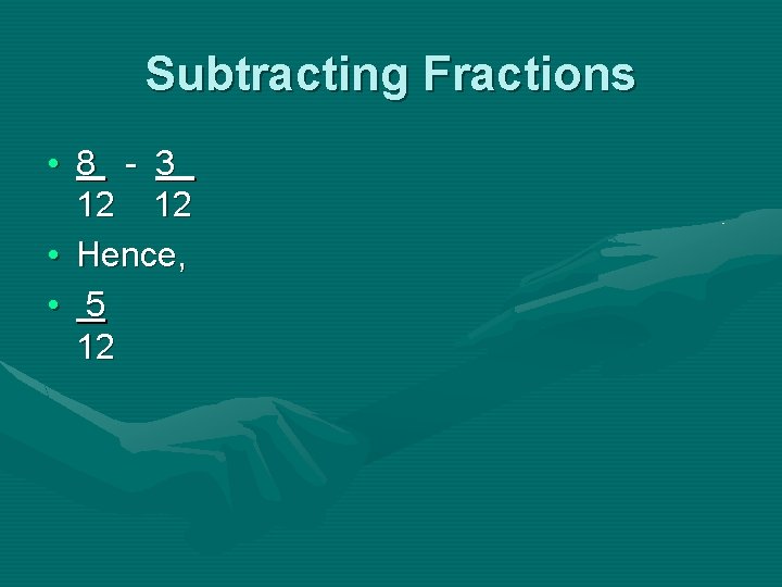 Subtracting Fractions • 8 - 3 12 12 • Hence, • 5 12 