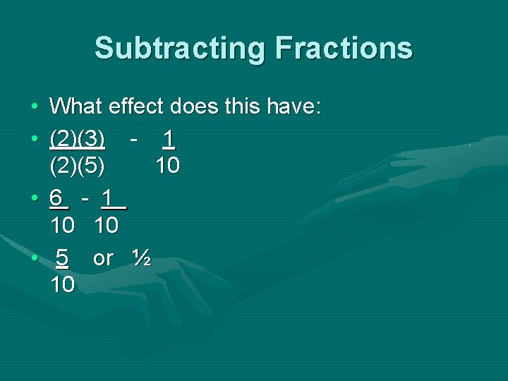 Subtracting Fractions • What effect does this have: • (2)(3) - 1 (2)(5) 10