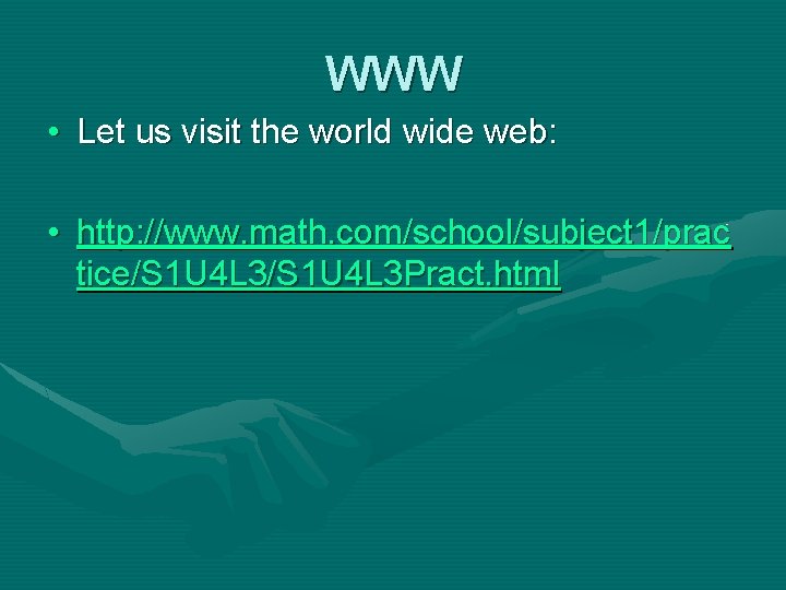 WWW • Let us visit the world wide web: • http: //www. math. com/school/subject