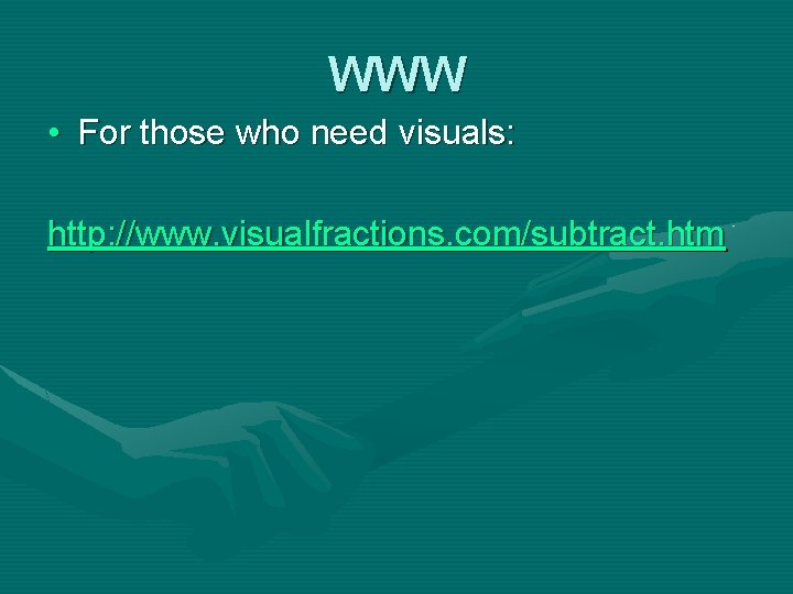 WWW • For those who need visuals: http: //www. visualfractions. com/subtract. htm 