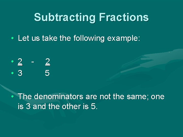 Subtracting Fractions • Let us take the following example: • 2 • 3 -
