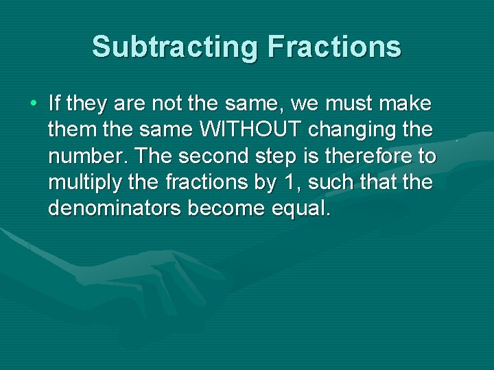 Subtracting Fractions • If they are not the same, we must make them the